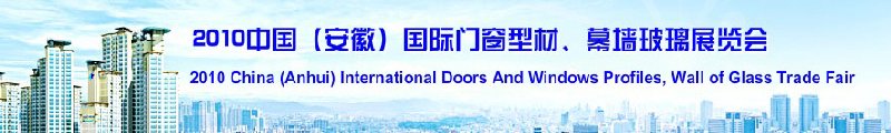 2010中國（安徽）國際門窗型材、幕墻玻璃展覽會(huì)(中國安徽國際城市建設(shè)博覽會(huì))
