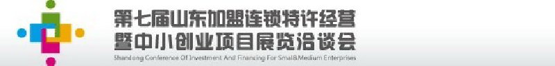 第七屆中國（山東）加盟連鎖、特許經(jīng)營<br>暨中小創(chuàng)業(yè)項目展覽洽談會