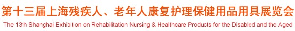 2012第十三屆中國（上海）國際殘疾人、老年人康復(fù)護理保健用品用具展覽會