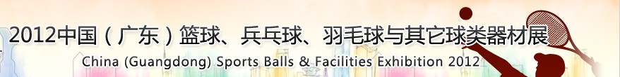 2012中國(guó)(廣東)籃球、乒乓球、羽毛球與其它球類器材展