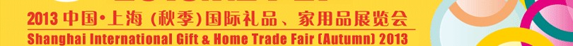 2013（秋季）上海國(guó)際禮品、家居用品展覽會(huì)