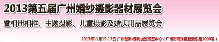 2013第五屆廣州婚紗攝影器件展覽會暨相冊相框、主題攝影及兒童攝影、婚慶用品展覽會