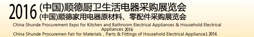 2016(中國(guó))順德廚衛(wèi)生活電器采購(gòu)展覽會(huì)<br>(中國(guó))順德家用電器原材料、零配件采購(gòu)展覽會(huì)